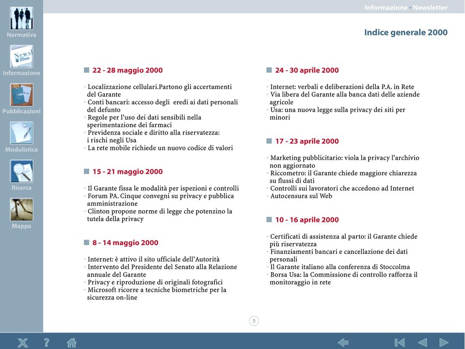 diritto alla riservatezza: i rischi negli Usa La rete mobile richiede un nuovo codice di valori 15-21 maggio 2000 Il Garante fissa le modalità per ispezioni e controlli Forum PA.