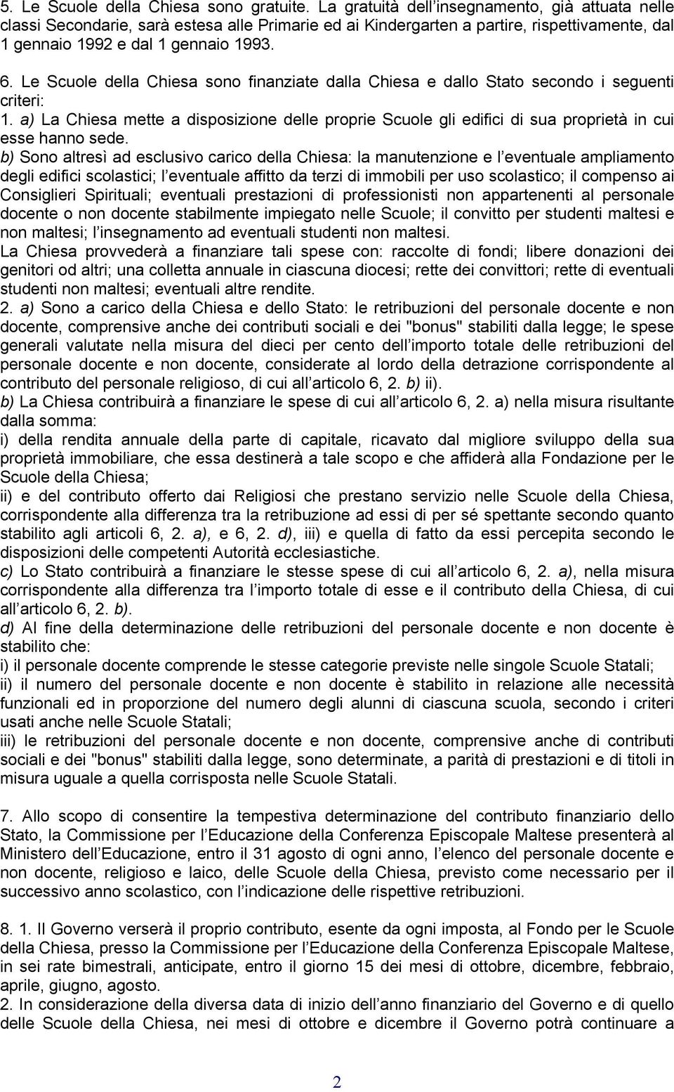 Le Scuole della Chiesa sono finanziate dalla Chiesa e dallo Stato secondo i seguenti criteri: 1.