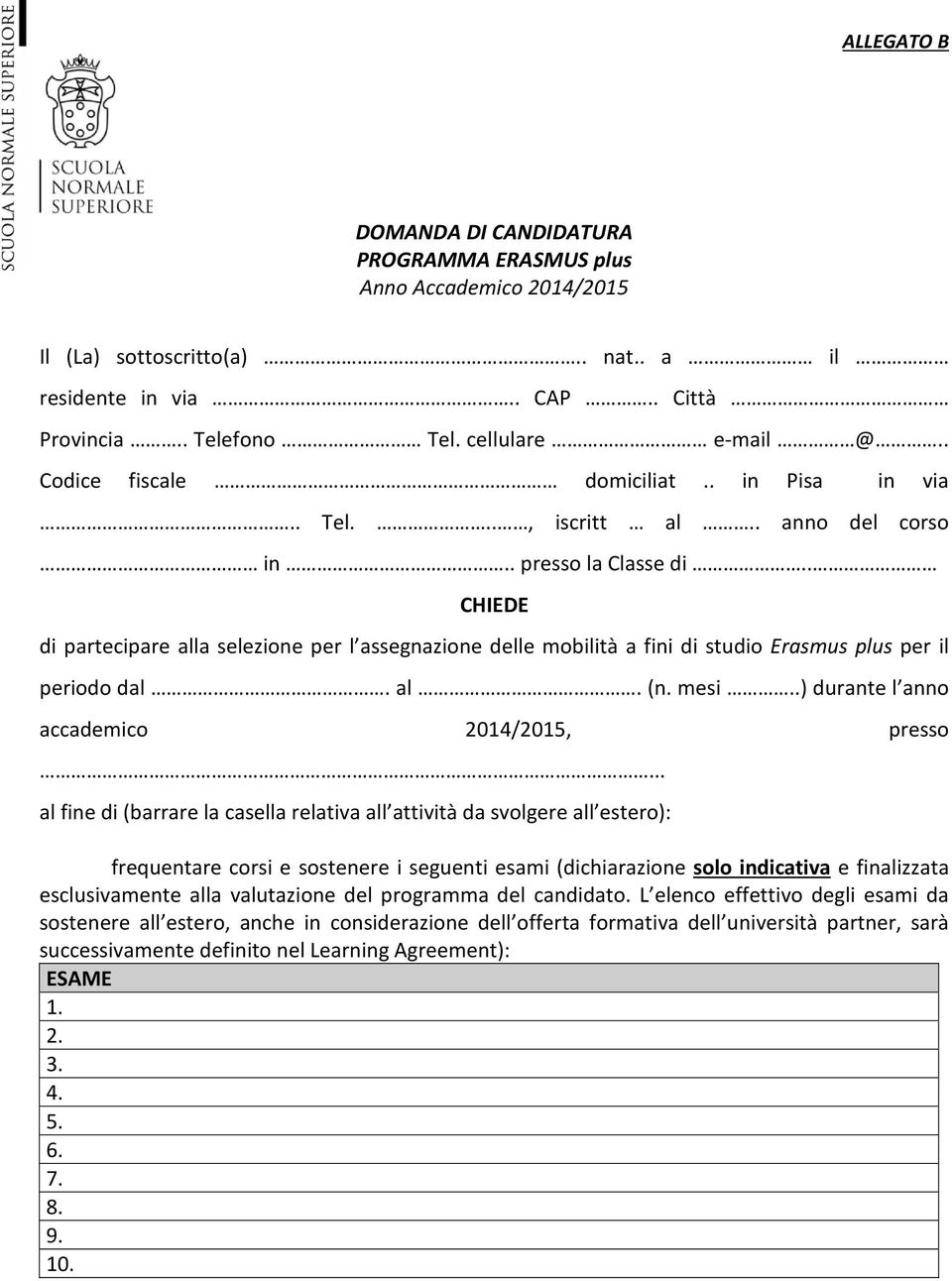 . CHIEDE di partecipare alla selezione per l assegnazione delle mobilità a fini di studio Erasmus plus per il periodo dal. al. (n. mesi..) durante l anno accademico 2014/2015, presso.