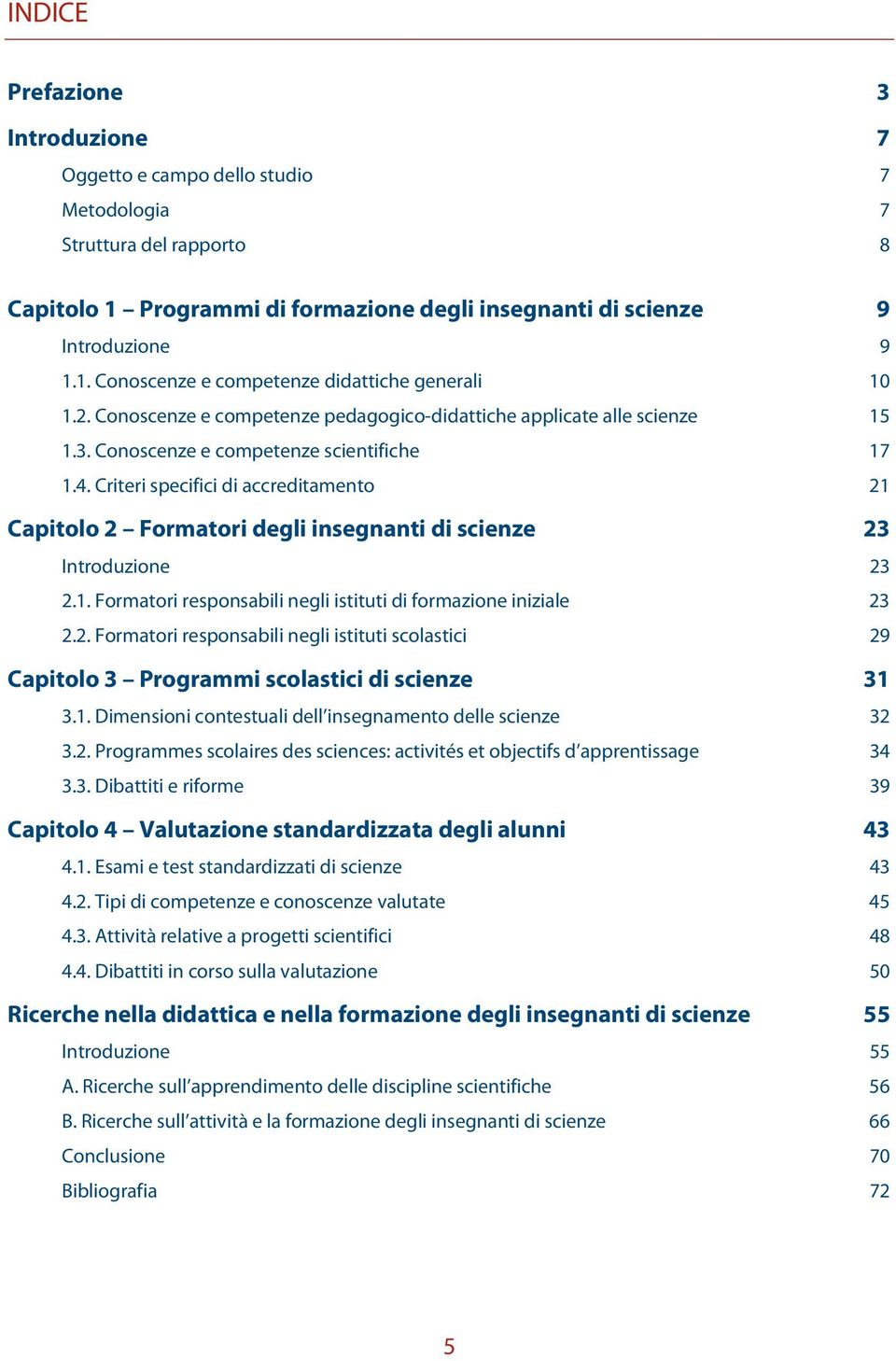 Criteri specifici di accreditamento 21 Capitolo 2 Formatori degli insegnanti di scienze 23 Introduzione 23 2.1. Formatori responsabili negli istituti di formazione iniziale 23 2.2. Formatori responsabili negli istituti scolastici 29 Capitolo 3 Programmi scolastici di scienze 31 3.