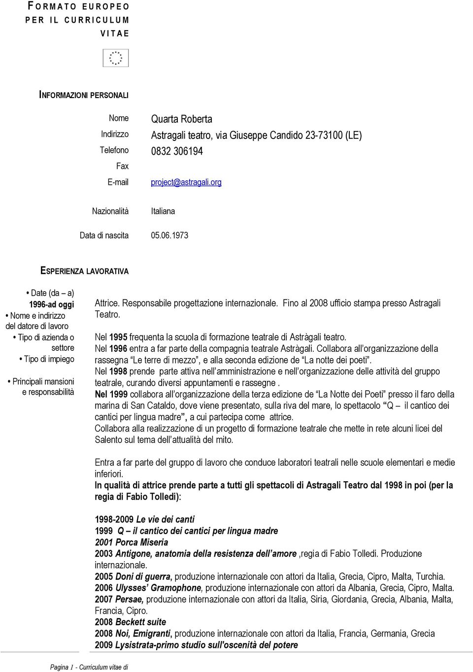 1973 ESPERIENZA LAVORATIVA Date (da a) 1996-ad oggi Nome e indirizzo del datore di lavoro Tipo di azienda o settore Tipo di impiego Principali mansioni e responsabilità Attrice.