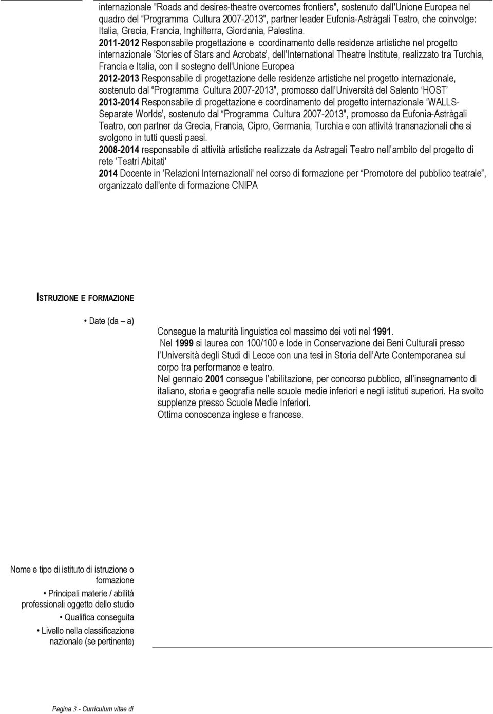 2011-2012 Responsabile progettazione e coordinamento delle residenze artistiche nel progetto internazionale 'Stories of Stars and Acrobats, dell International Theatre Institute, realizzato tra