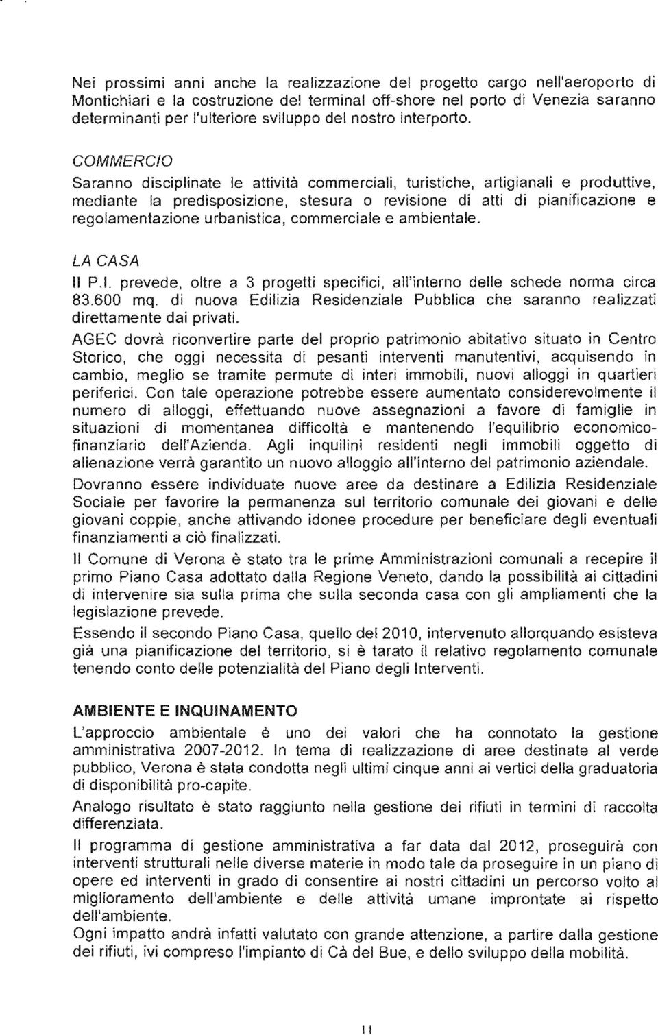 COMMERCIO Saranno disciplinate le attività commerciali, turistiche, artigianali e produttive, mediante la predisposizione, stesura o revisione di atti di pianificazione e regolamentazione