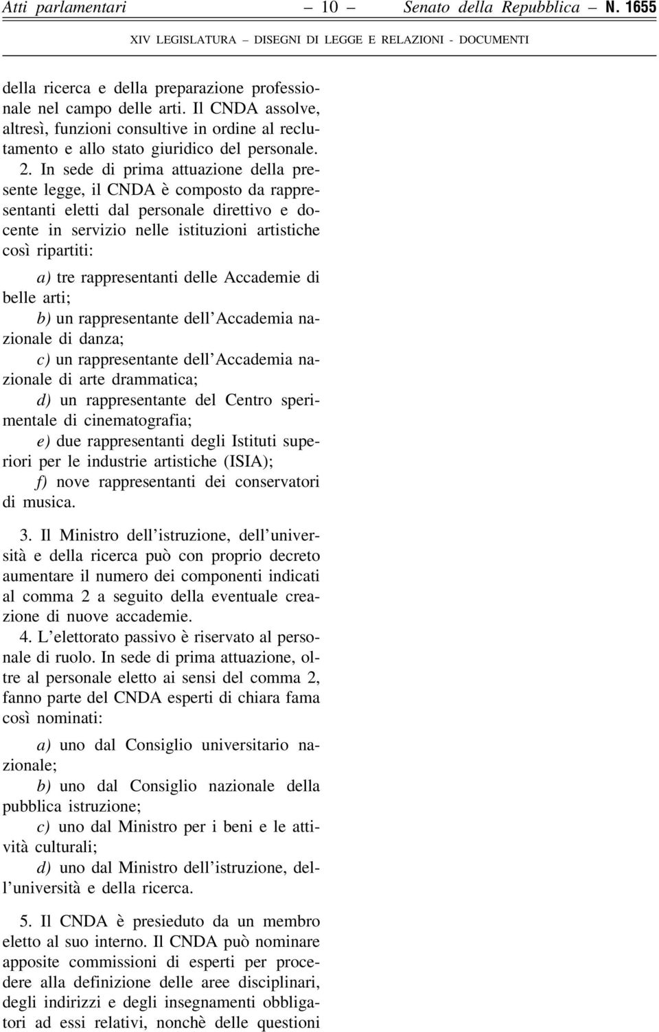 In sede di prima attuazione della presente legge, il CNDA è composto da rappresentanti eletti dal personale direttivo e docente in servizio nelle istituzioni artistiche così ripartiti: a) tre