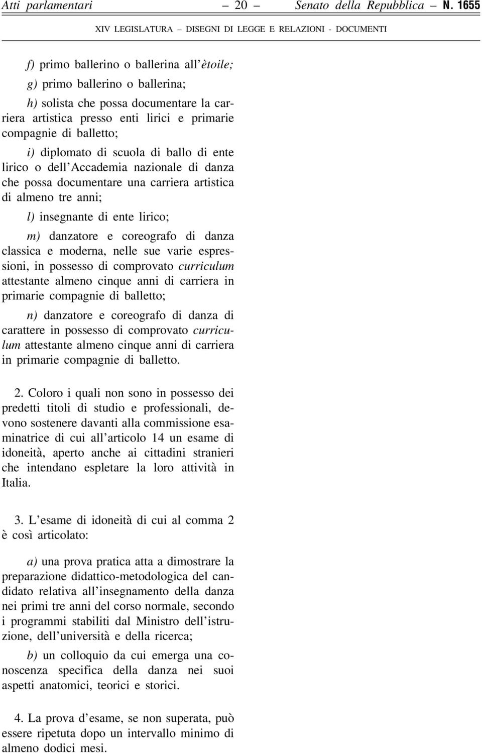 diplomato di scuola di ballo di ente lirico o dell Accademia nazionale di danza che possa documentare una carriera artistica di almeno tre anni; l) insegnante di ente lirico; m) danzatore e