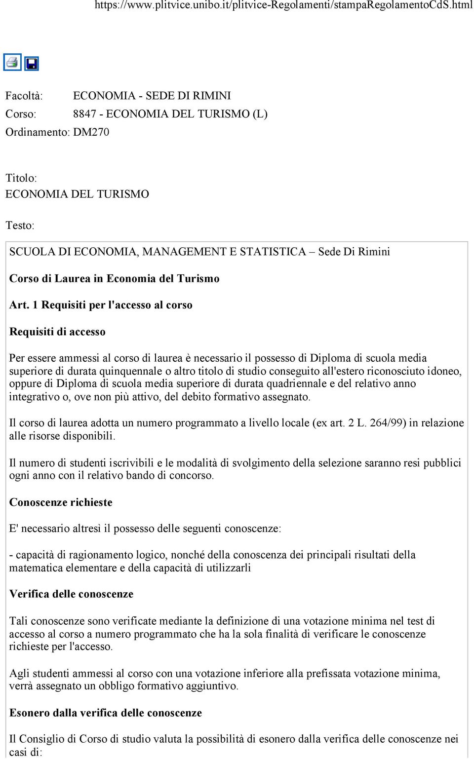 1 Requisiti per l'accesso al corso Requisiti di accesso Per essere ammessi al corso di laurea è necessario il possesso di Diploma di scuola media superiore di durata quinquennale o altro titolo di