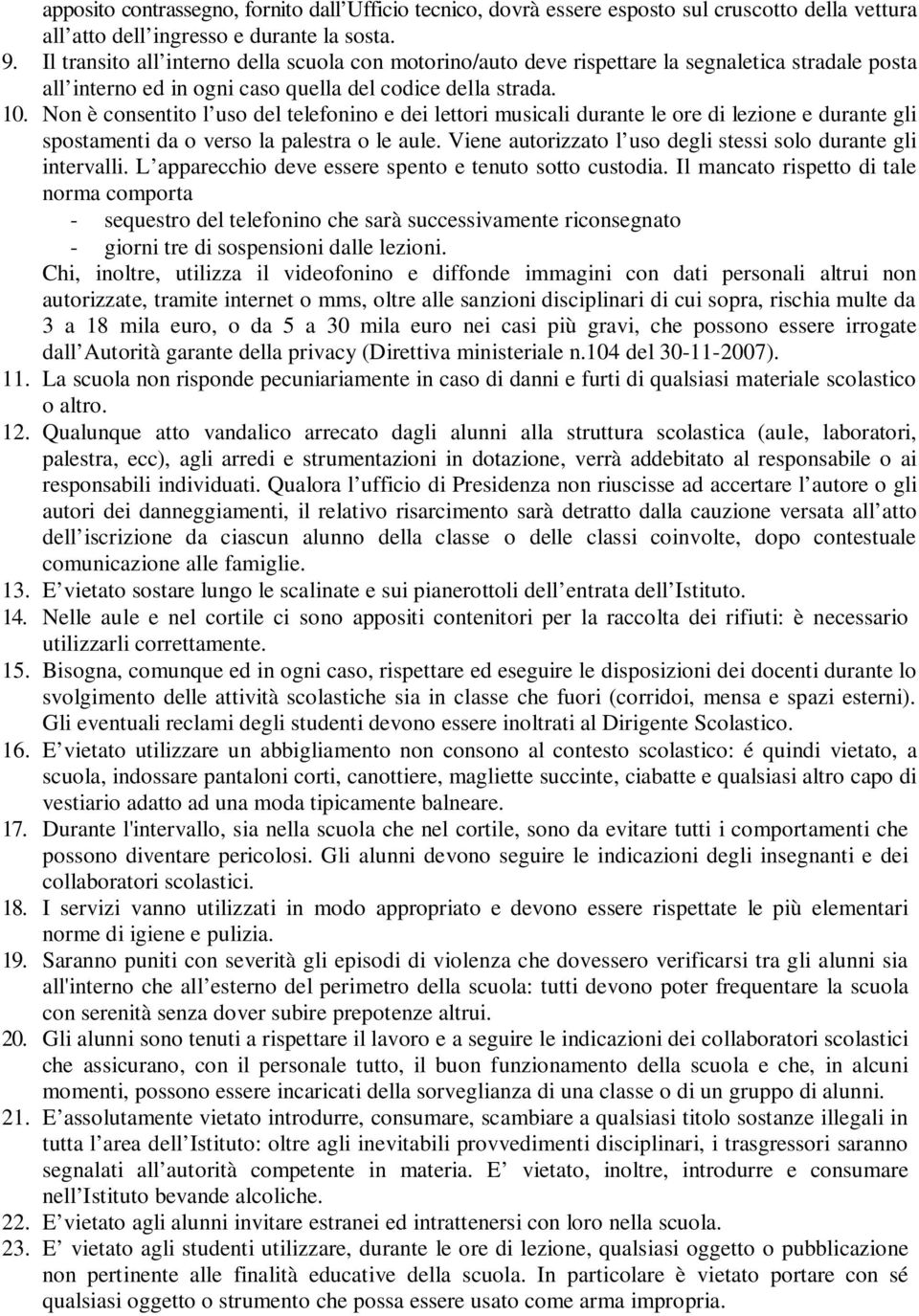 Non è consentito l uso del telefonino e dei lettori musicali durante le ore di lezione e durante gli spostamenti da o verso la palestra o le aule.