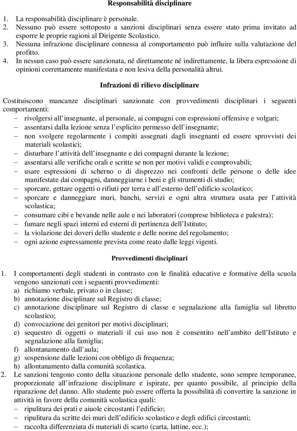 Nessuna infrazione disciplinare connessa al comportamento può influire sulla valutazione del profitto. 4.