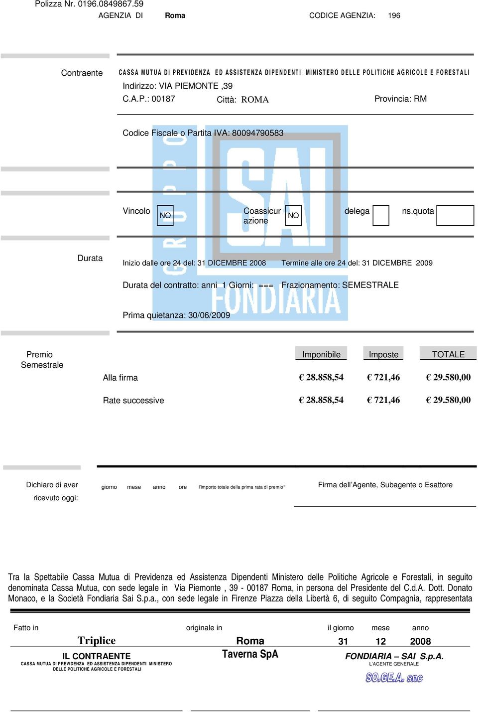 quota Durata Inizio dalle ore 24 del: 31 DICEMBRE 2008 Termine alle ore 24 del: 31 DICEMBRE 2009 Durata del contratto: anni 1 Giorni: === Frazionamento: SEMESTRALE Prima quietanza: 30/06/2009 Premio