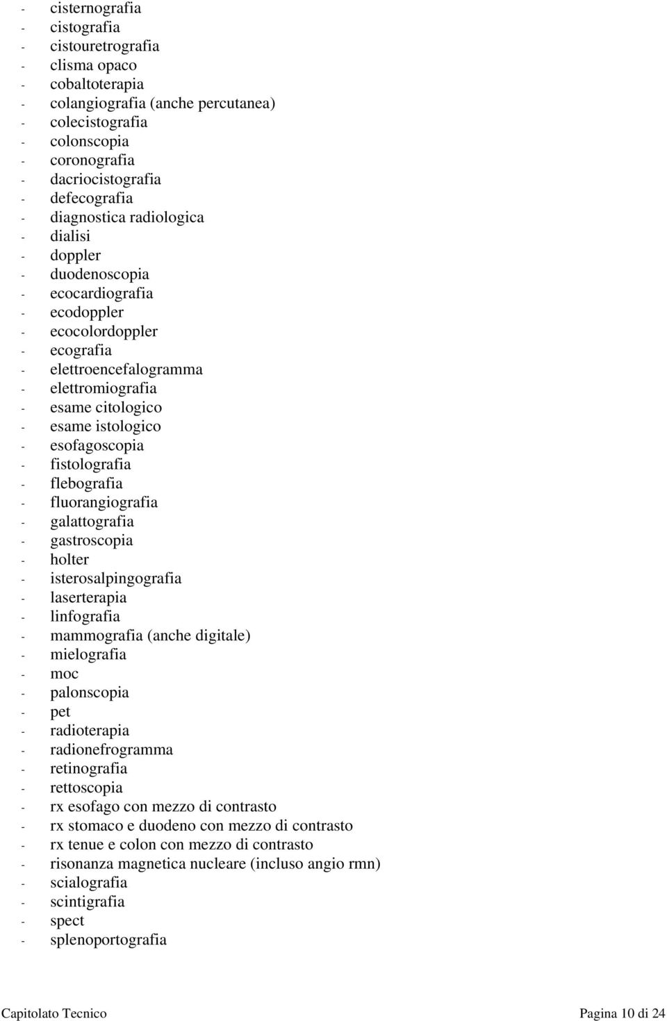 esame istologico - esofagoscopia - fistolografia - flebografia - fluorangiografia - galattografia - gastroscopia - holter - isterosalpingografia - laserterapia - linfografia - mammografia (anche