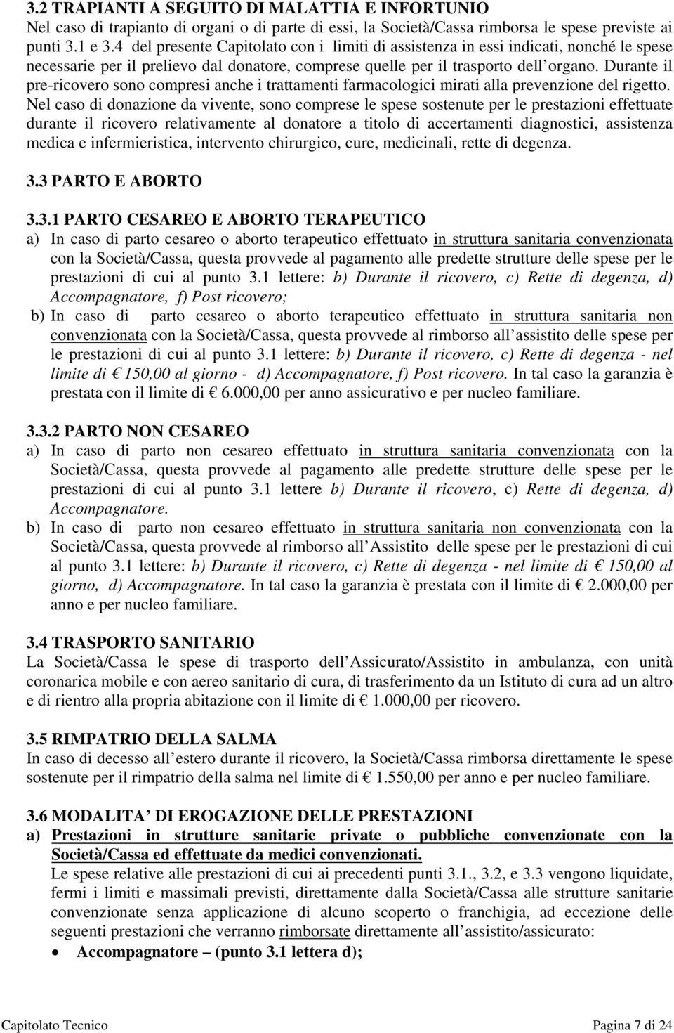 Durante il pre-ricovero sono compresi anche i trattamenti farmacologici mirati alla prevenzione del rigetto.