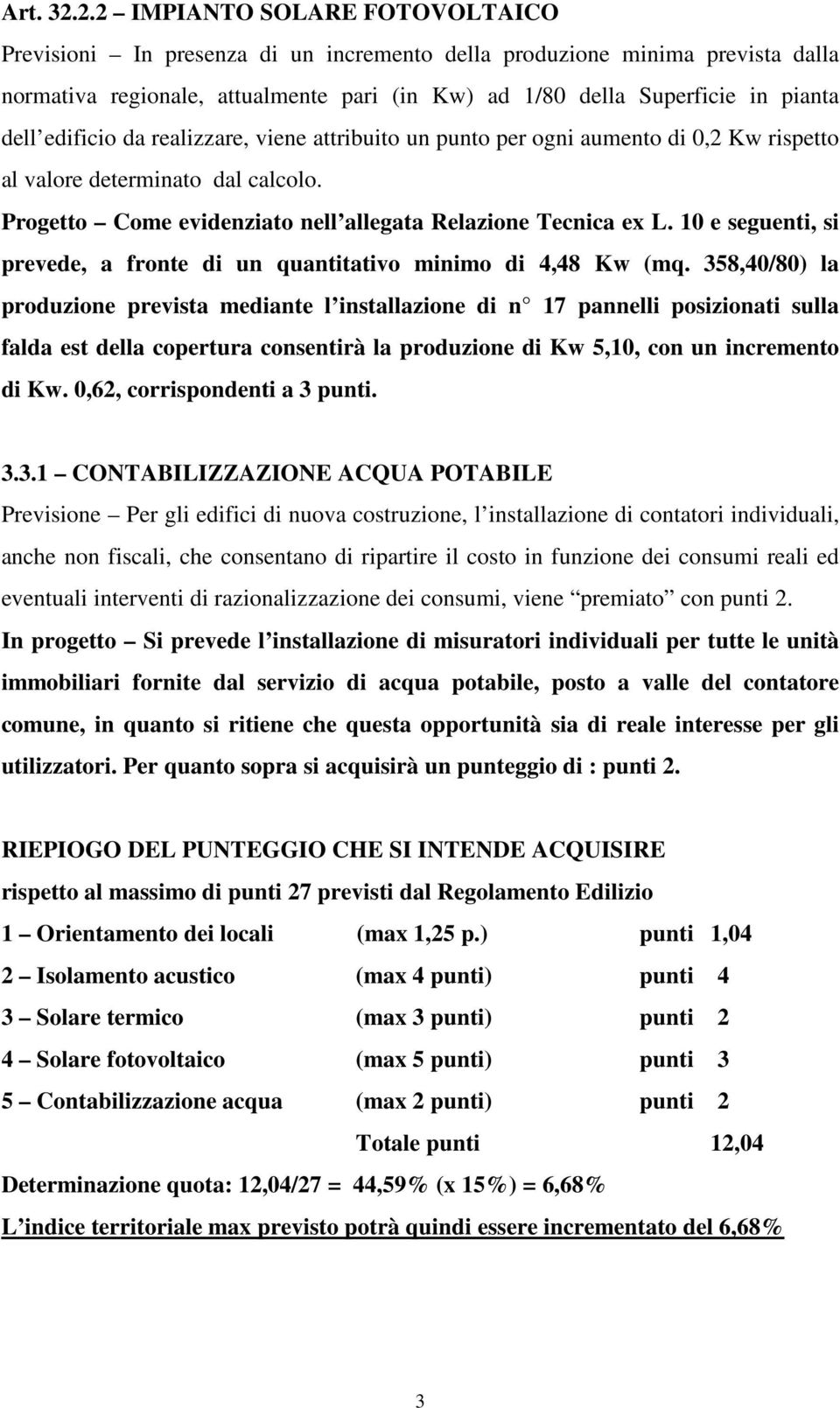 edificio da realizzare, viene attribuito un punto per ogni aumento di 0,2 Kw rispetto al valore determinato dal calcolo. Progetto Come evidenziato nell allegata Relazione Tecnica ex L.