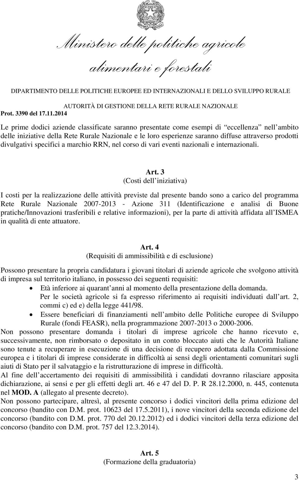 3 (Costi dell iniziativa) I costi per la realizzazione delle attività previste dal presente bando sono a carico del programma Rete Rurale Nazionale 2007-2013 - Azione 311 (Identificazione e analisi