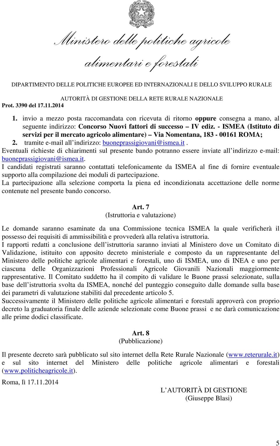 it. I candidati registrati saranno contattati telefonicamente da ISMEA al fine di fornire eventuale supporto alla compilazione dei moduli di partecipazione.