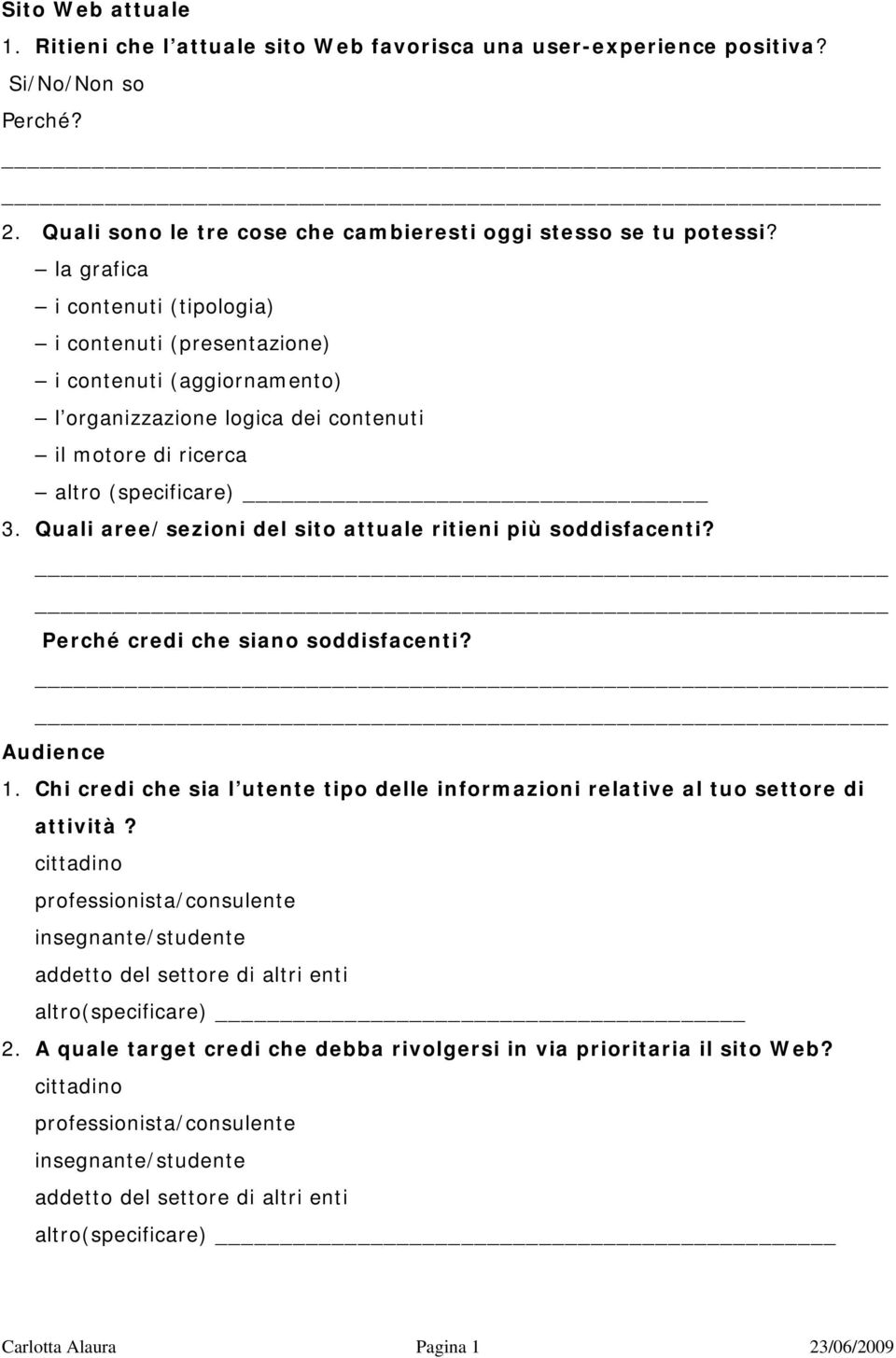 Quali aree/sezioni del sito attuale ritieni più soddisfacenti? Perché credi che siano soddisfacenti? Audience 1. Chi credi che sia l utente tipo delle informazioni relative al tuo settore di attività?