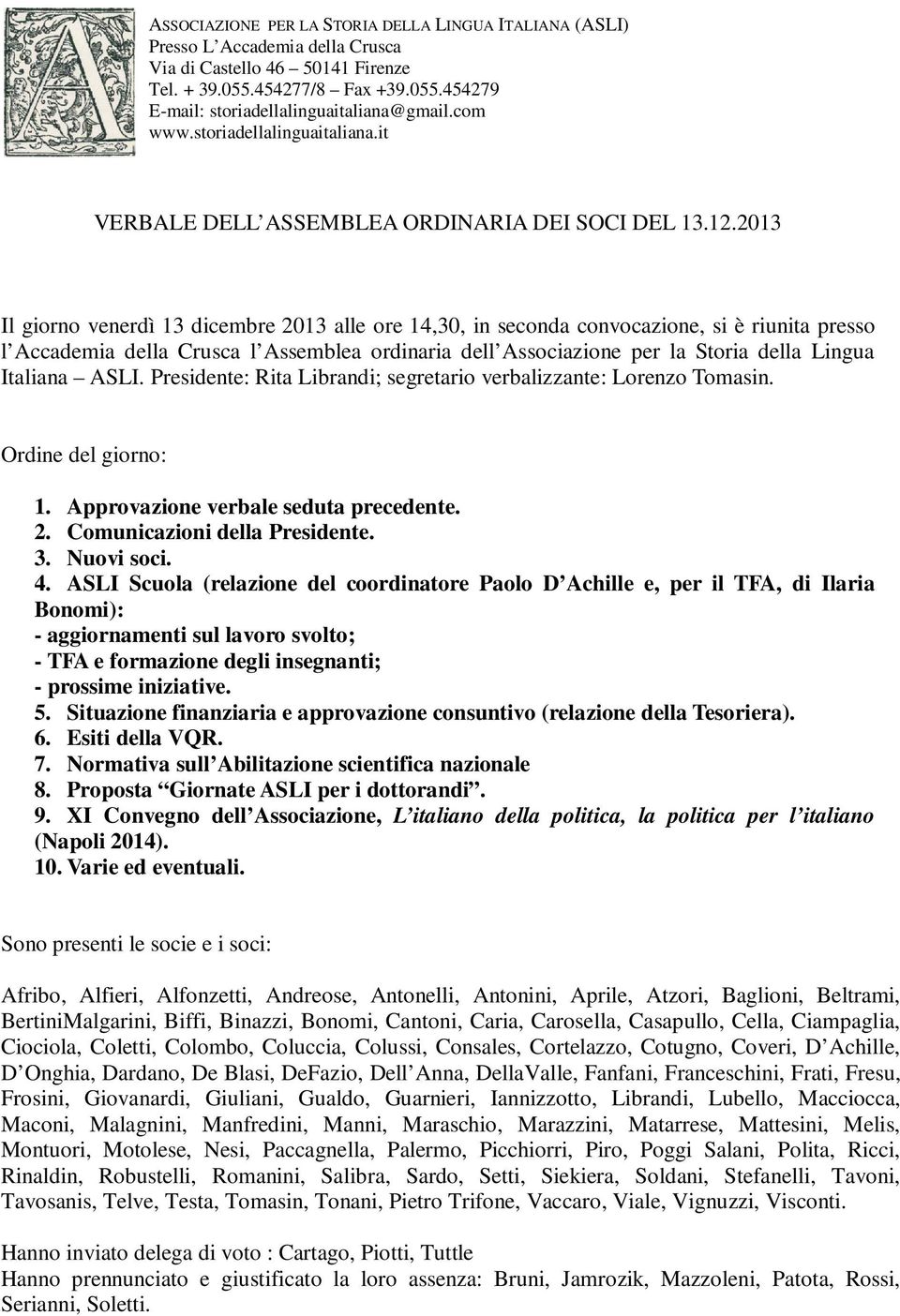 2013 Il giorno venerdì 13 dicembre 2013 alle ore 14,30, in seconda convocazione, si è riunita presso l Accademia della Crusca l Assemblea ordinaria dell Associazione per la Storia della Lingua