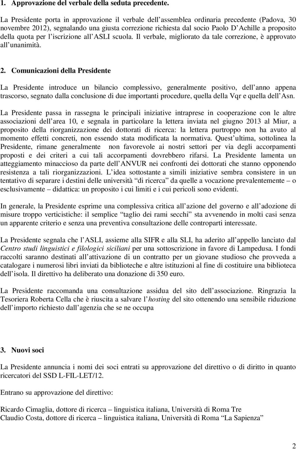 quota per l iscrizione all ASLI scuola. Il verbale, migliorato da tale correzione, è approvato all unanimità. 2.