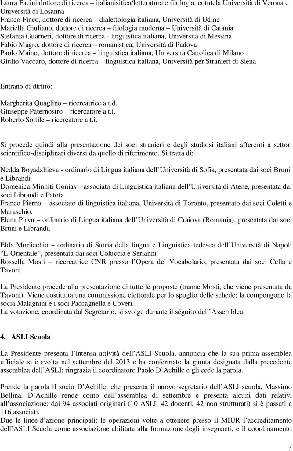 romanistica, Università di Padova Paolo Maino, dottore di ricerca linguistica italiana, Università Cattolica di Milano Giulio Vaccaro, dottore di ricerca linguistica italiana, Università per