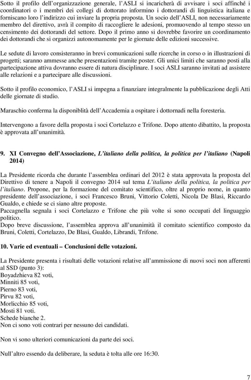 Un socio dell ASLI, non necessariamente membro del direttivo, avrà il compito di raccogliere le adesioni, promuovendo al tempo stesso un censimento dei dottorandi del settore.