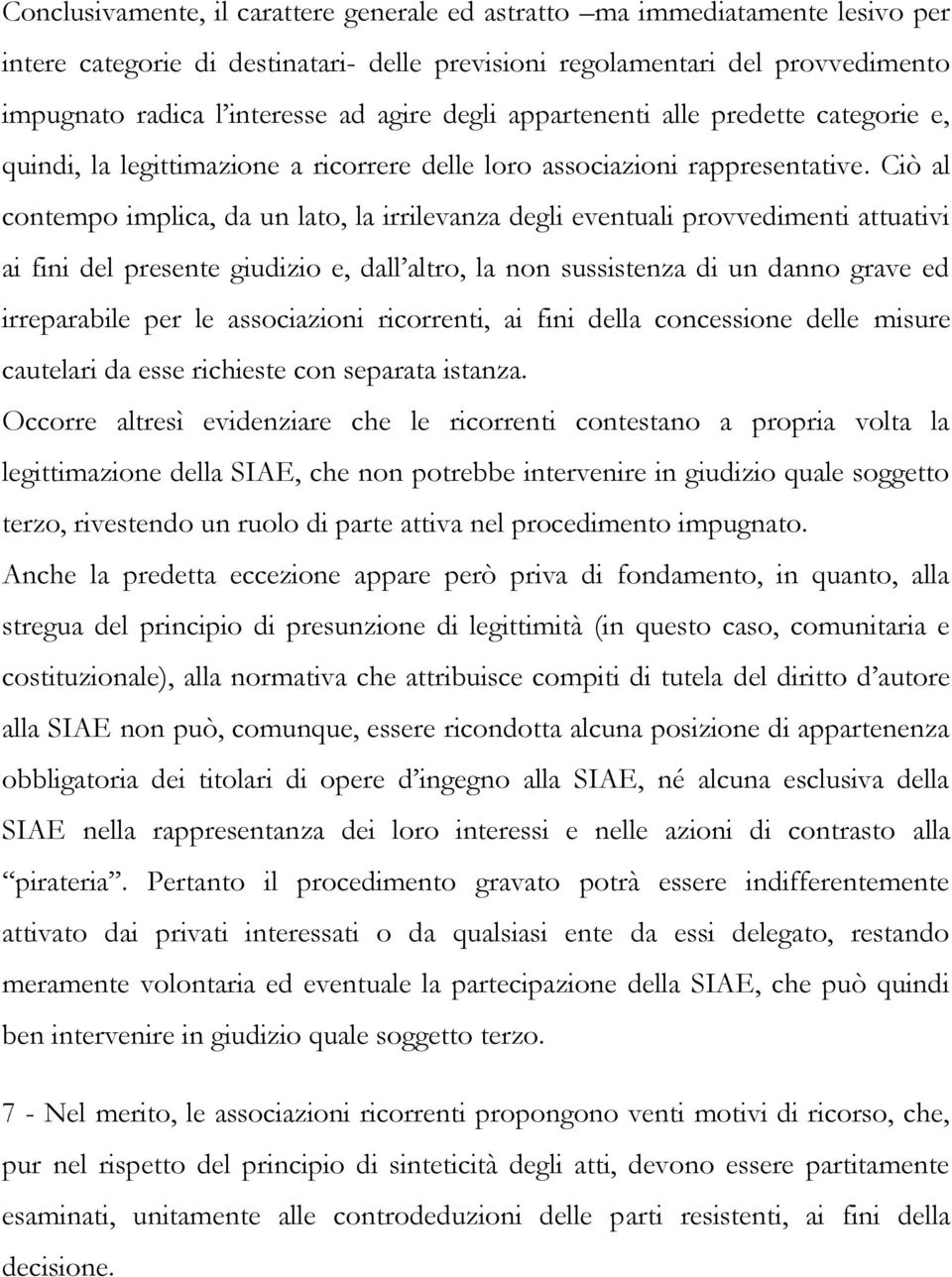 Ciò al contempo implica, da un lato, la irrilevanza degli eventuali provvedimenti attuativi ai fini del presente giudizio e, dall altro, la non sussistenza di un danno grave ed irreparabile per le