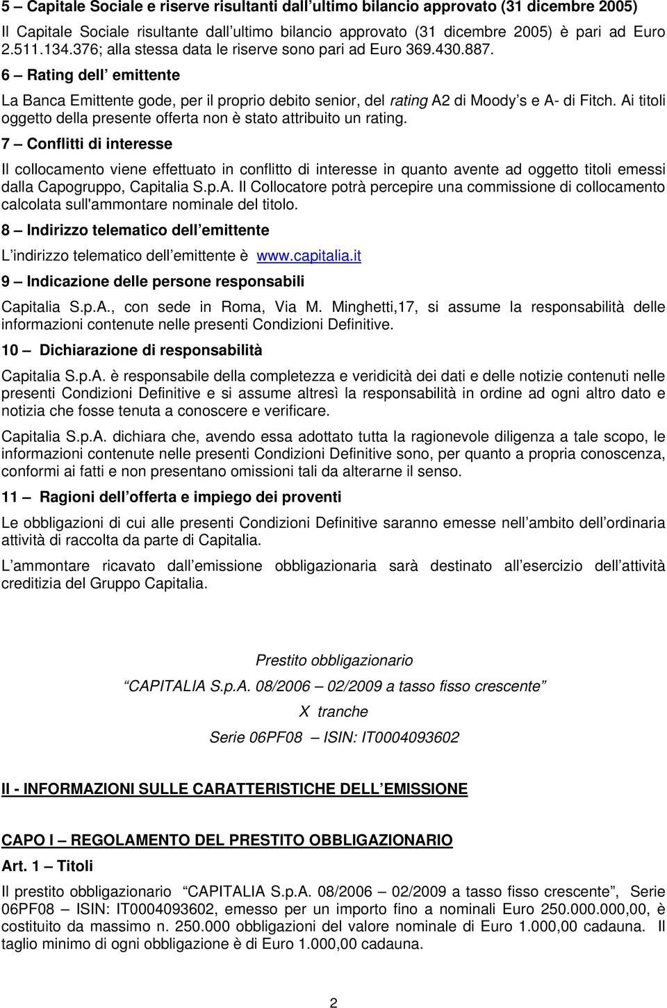 Ai titoli oggetto della presente offerta non è stato attribuito un rating.