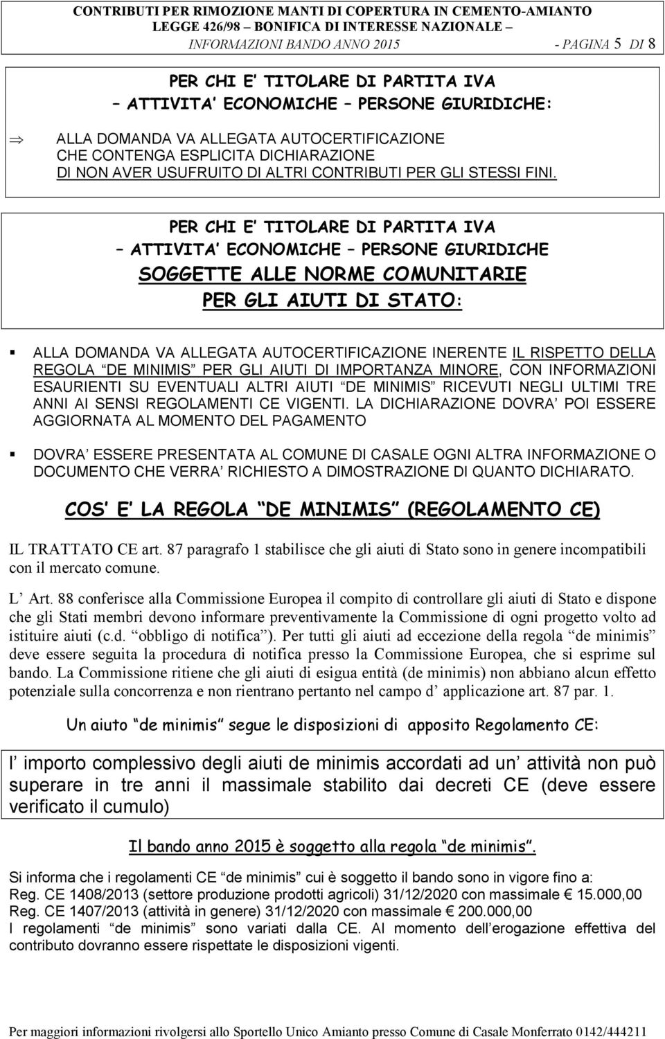 PER CHI E TITOLARE DI PARTITA IVA ATTIVITA ECONOMICHE PERSONE GIURIDICHE SOGGETTE ALLE NORME COMUNITARIE PER GLI AIUTI DI STATO: ALLA DOMANDA VA ALLEGATA AUTOCERTIFICAZIONE INERENTE IL RISPETTO DELLA