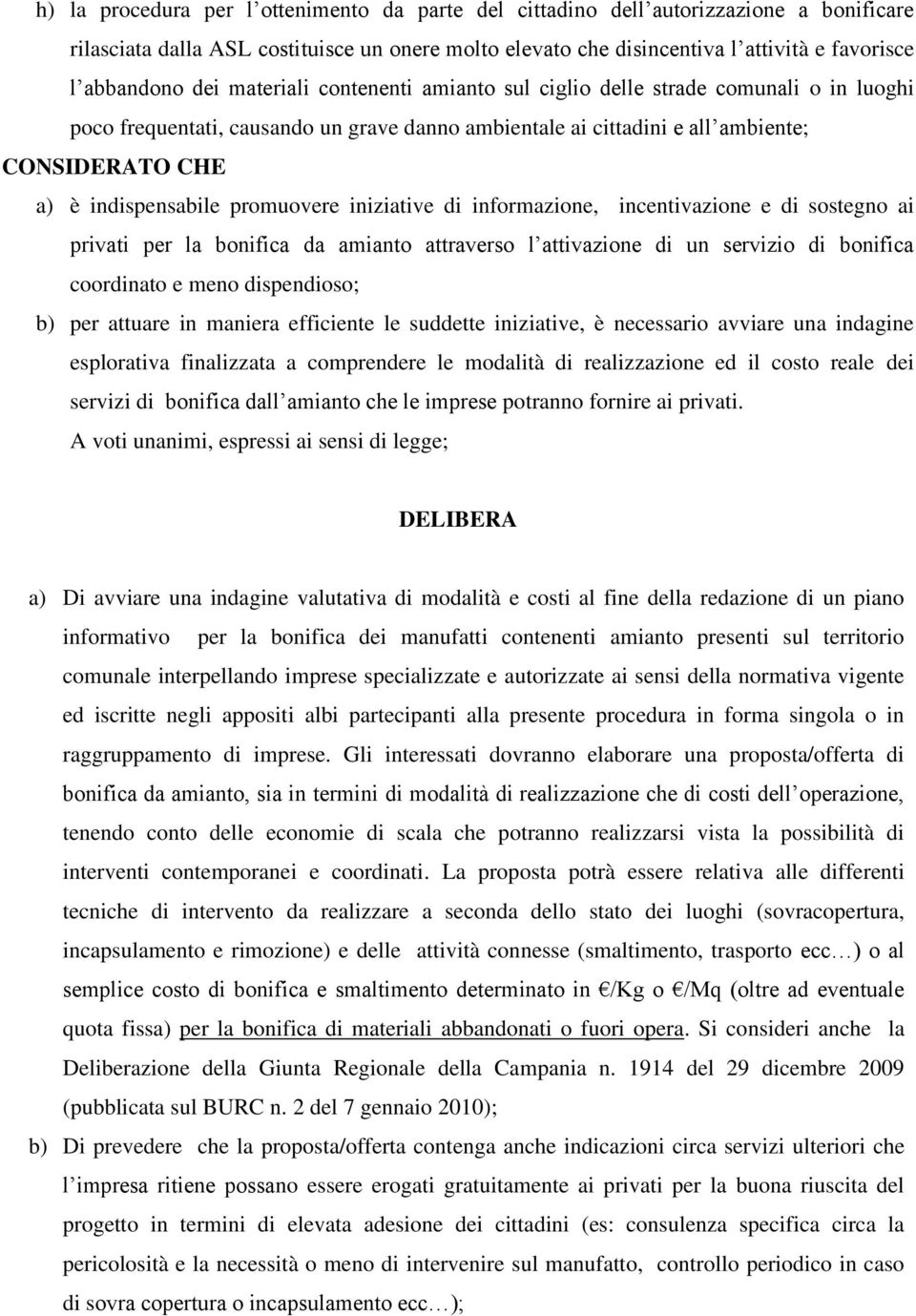 promuovere iniziative di informazione, incentivazione e di sostegno ai privati per la bonifica da amianto attraverso l attivazione di un servizio di bonifica coordinato e meno dispendioso; b) per