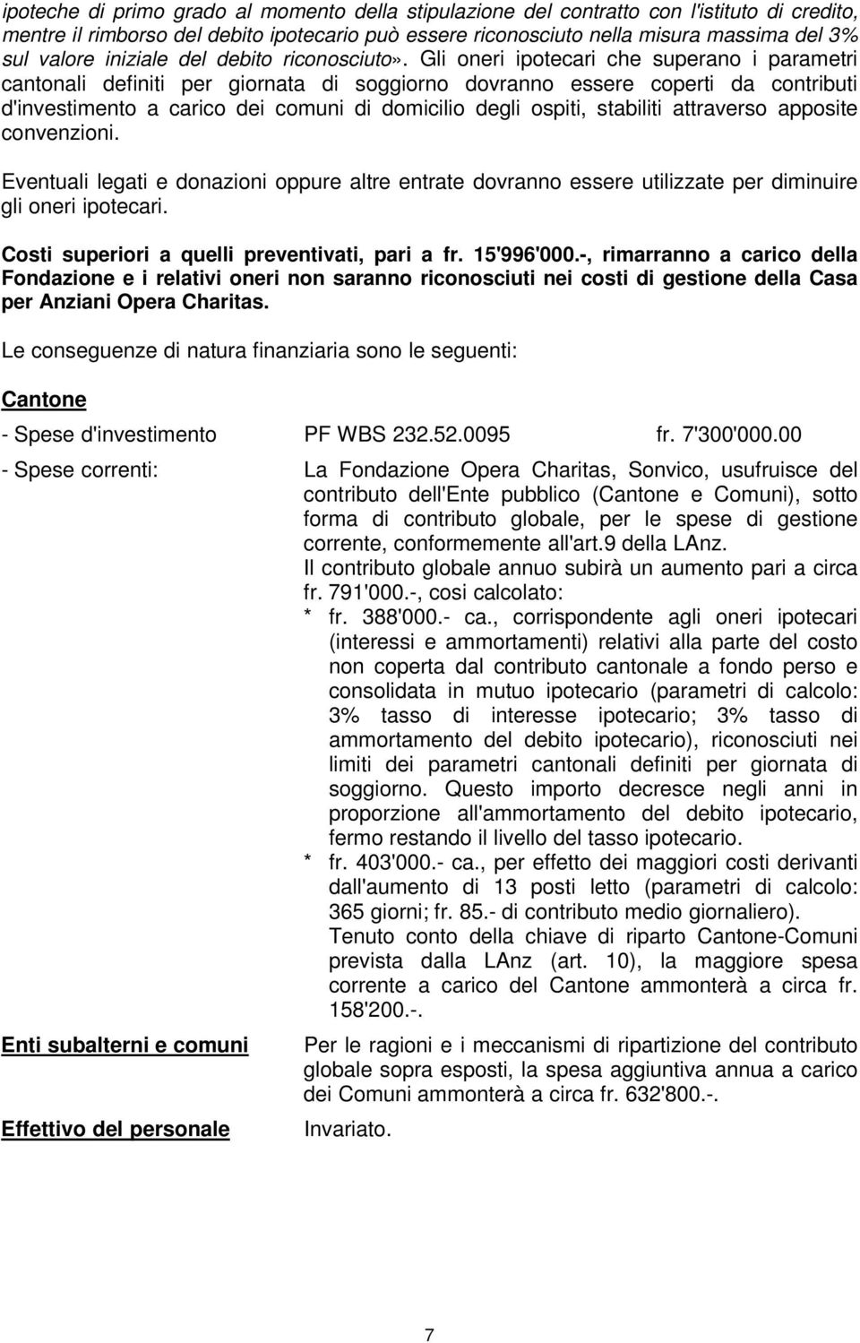 Gli oneri ipotecari che superano i parametri cantonali definiti per giornata di soggiorno dovranno essere coperti da contributi d'investimento a carico dei comuni di domicilio degli ospiti, stabiliti