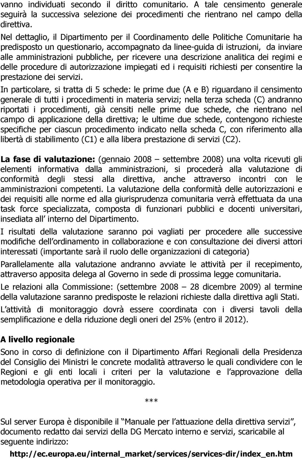 per ricevere una descrizione analitica dei regimi e delle procedure di autorizzazione impiegati ed i requisiti richiesti per consentire la prestazione dei servizi.