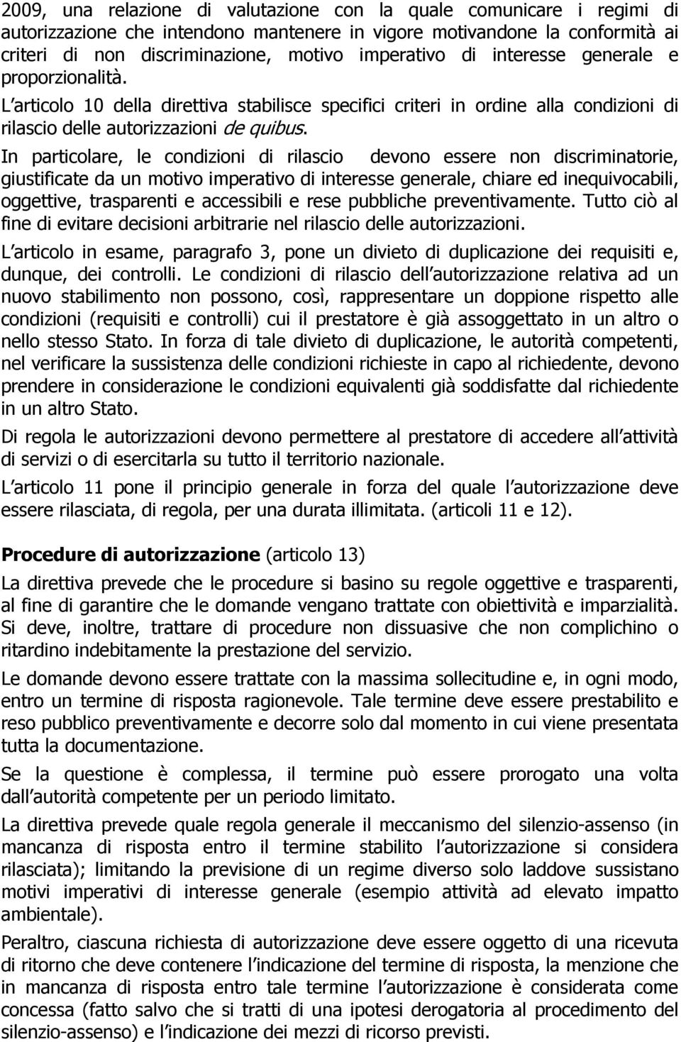 In particolare, le condizioni di rilascio devono essere non discriminatorie, giustificate da un motivo imperativo di interesse generale, chiare ed inequivocabili, oggettive, trasparenti e accessibili