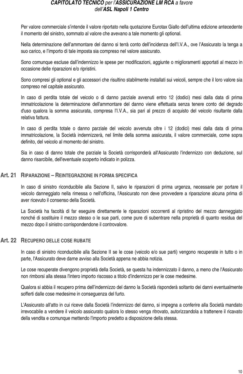 , ove l Assicurato la tenga a suo carico, e l importo di tale imposta sia compreso nel valore assicurato.