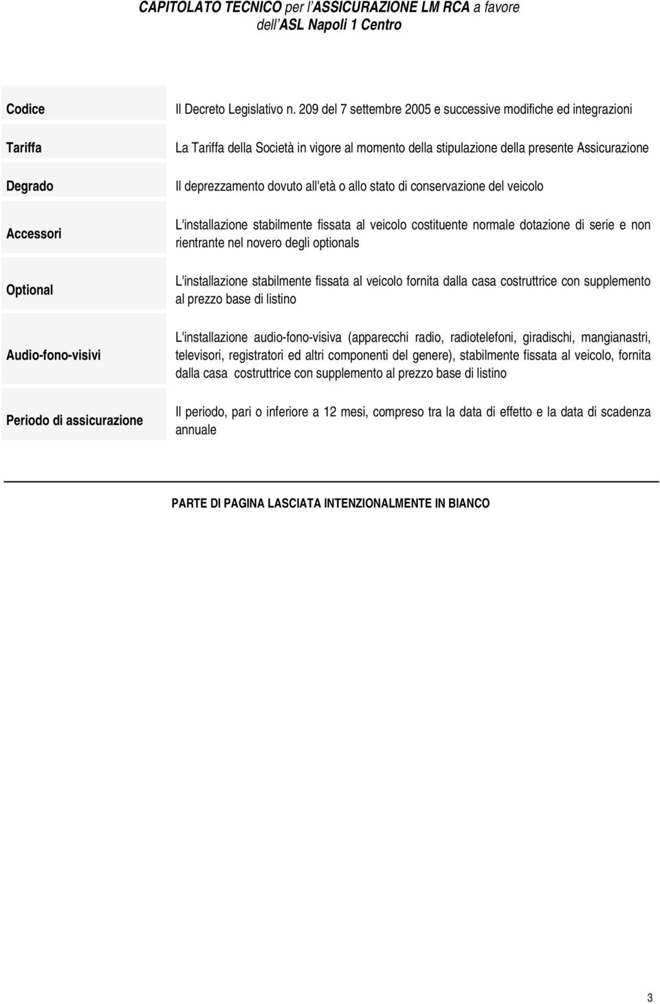 stato di conservazione del veicolo L'installazione stabilmente fissata al veicolo costituente normale dotazione di serie e non rientrante nel novero degli optionals L'installazione stabilmente