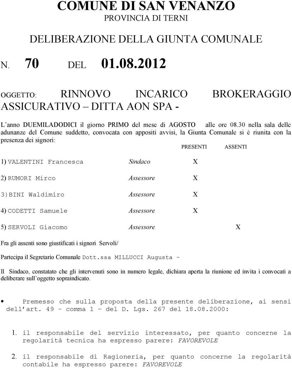 30 nella sala delle adunanze del Comune suddetto, convocata con appositi avvisi, la Giunta Comunale si è riunita con la presenza dei signori: PRESENTI ASSENTI 1) VALENTINI Francesca Sindaco X 2)