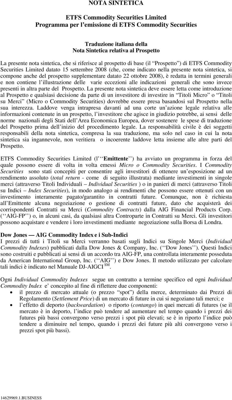 supplementare datato 22 ottobre 2008), è redatta in termini generali e non contiene l illustrazione delle varie eccezioni alle indicazioni generali che sono invece presenti in altra parte del