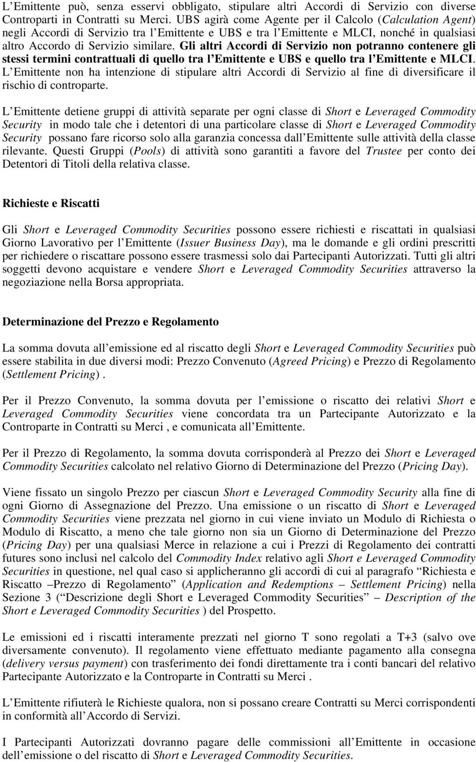 Gli altri Accordi di Servizio non potranno contenere gli stessi termini contrattuali di quello tra l Emittente e UBS e quello tra l Emittente e MLCI.