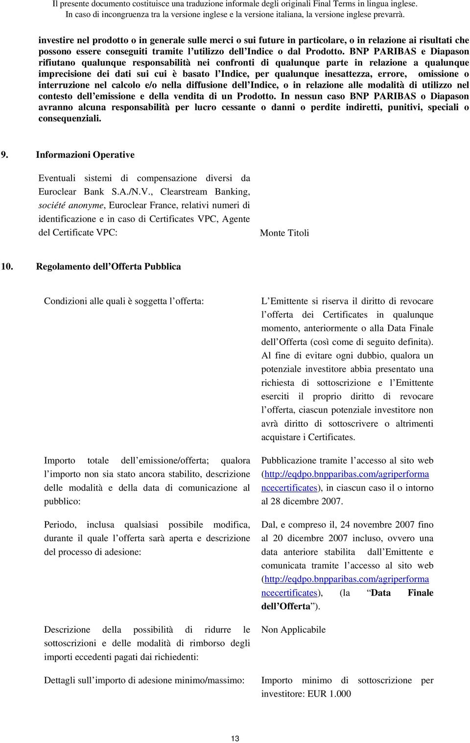 omissione o interruzione nel calcolo e/o nella diffusione dell Indice, o in relazione alle modalità di utilizzo nel contesto dell emissione e della vendita di un Prodotto.