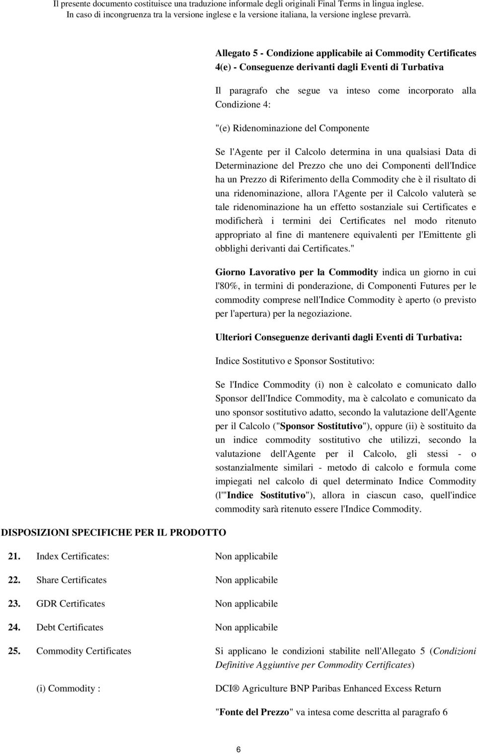 incorporato alla Condizione 4: "(e) Ridenominazione del Componente Se l'agente per il Calcolo determina in una qualsiasi Data di Determinazione del Prezzo che uno dei Componenti dell'indice ha un