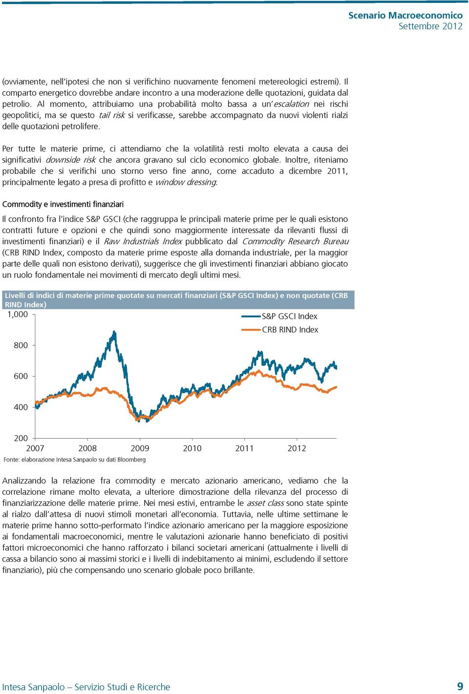 petrolifere. Per tutte le materie prime, ci attendiamo che la volatilità resti molto elevata a causa dei significativi downside risk che ancora gravano sul ciclo economico globale.