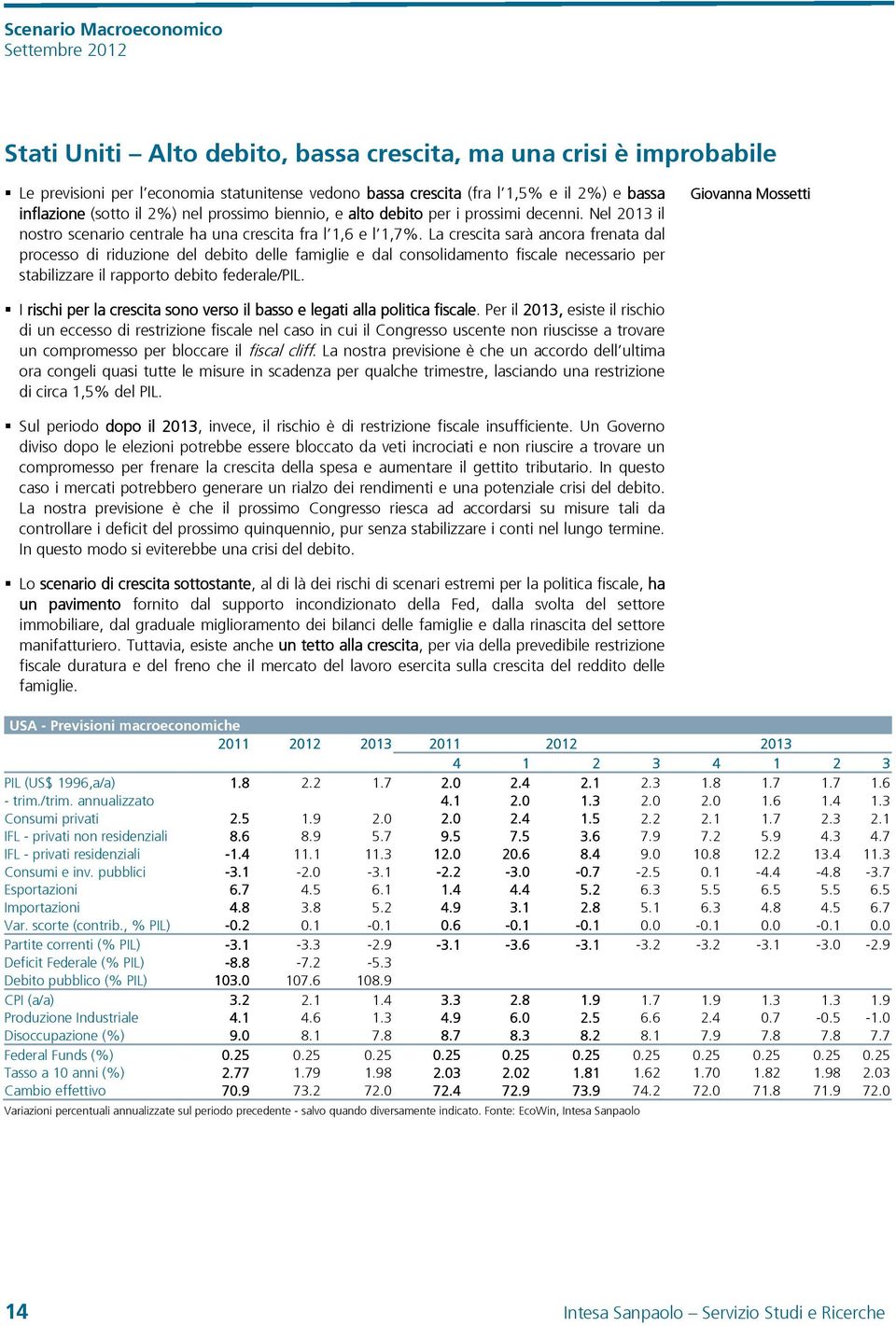 La crescita sarà ancora frenata dal processo di riduzione del debito delle famiglie e dal consolidamento fiscale necessario per stabilizzare il rapporto debito federale/pil.