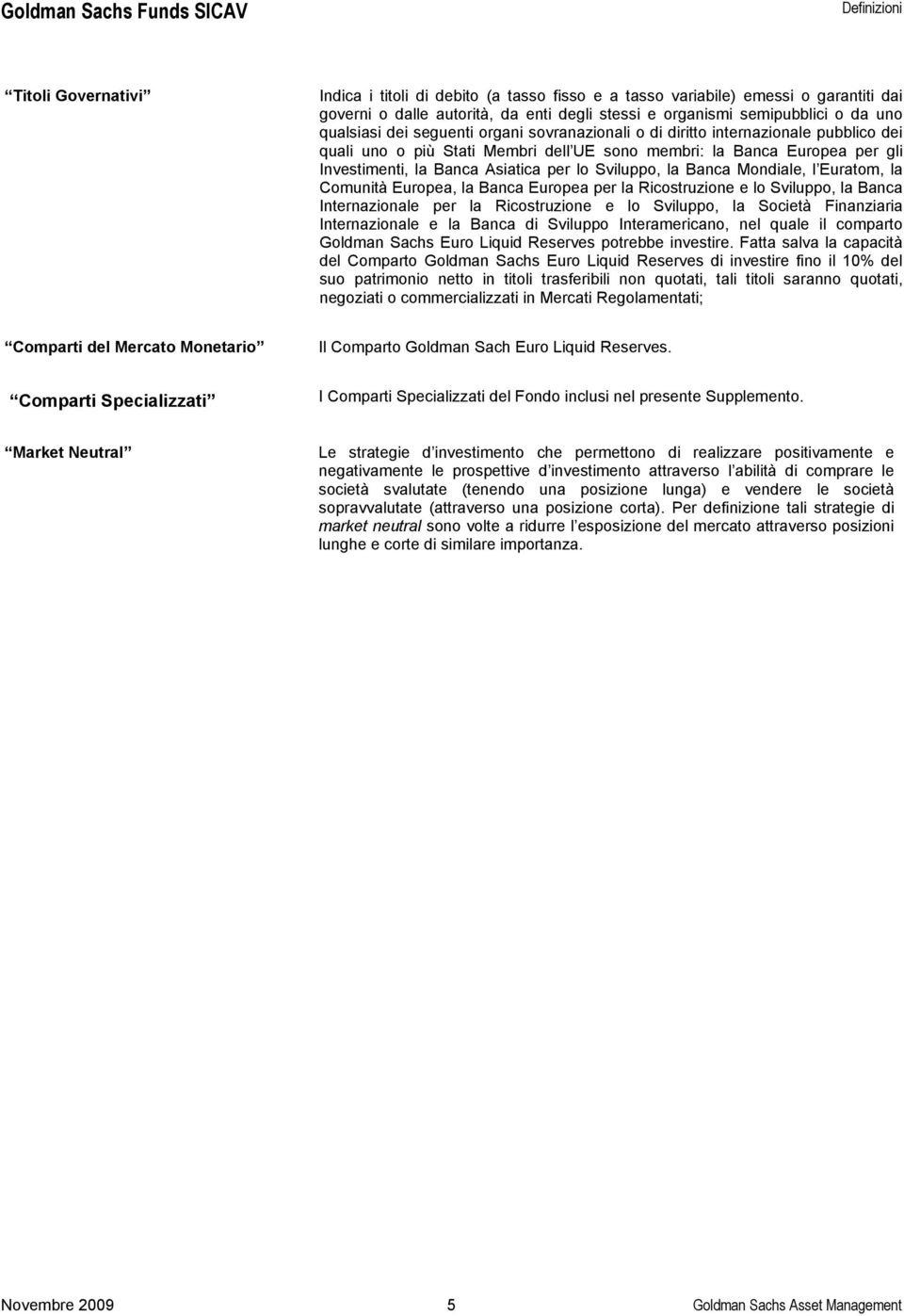 Sviluppo, la Banca Mondiale, l Euratom, la Comunità Europea, la Banca Europea per la Ricostruzione e lo Sviluppo, la Banca Internazionale per la Ricostruzione e lo Sviluppo, la Società Finanziaria