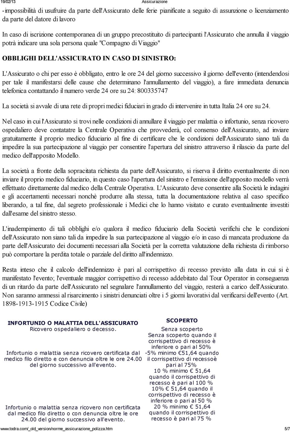 è obbligato, entro le ore 24 del giorno successivo il giorno dell'evento (intendendosi per tale il manifestarsi delle cause che determinano l'annullamento del viaggio), a fare immediata denuncia