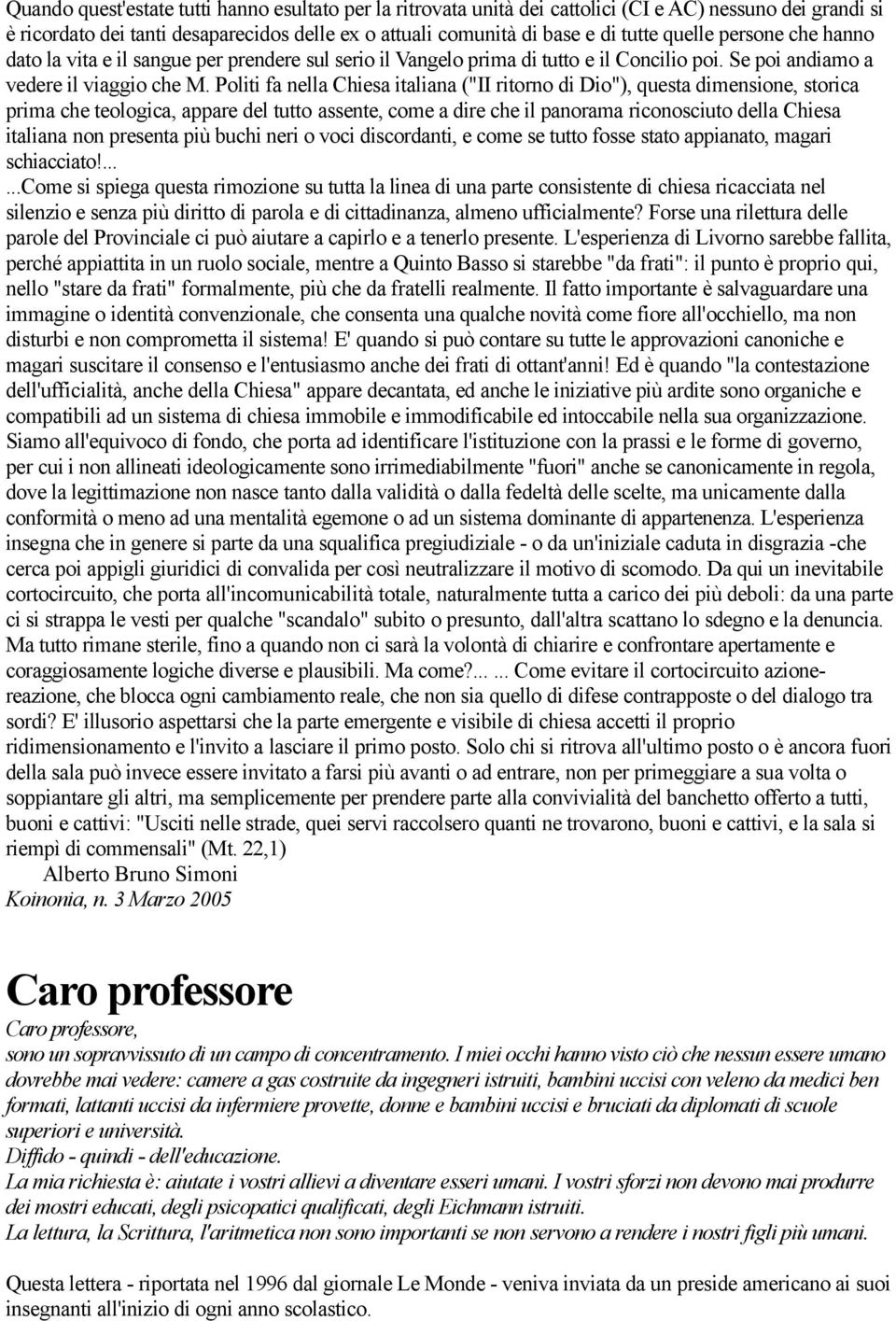 Politi fa nella Chiesa italiana ("II ritorno di Dio"), questa dimensione, storica prima che teologica, appare del tutto assente, come a dire che il panorama riconosciuto della Chiesa italiana non