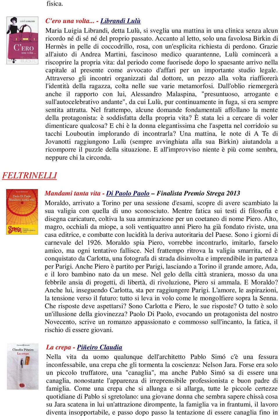 Grazie all'aiuto di Andrea Martini, fascinoso medico quarantenne, Lulù comincerà a riscoprire la propria vita: dal periodo come fuorisede dopo lo spaesante arrivo nella capitale al presente come