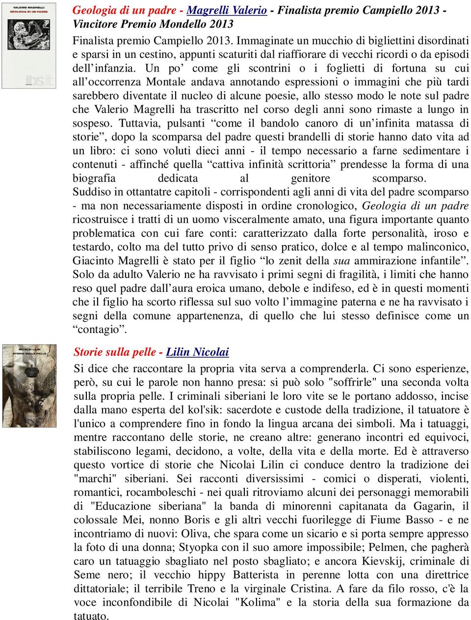 Un po come gli scontrini o i foglietti di fortuna su cui all occorrenza Montale andava annotando espressioni o immagini che più tardi sarebbero diventate il nucleo di alcune poesie, allo stesso modo