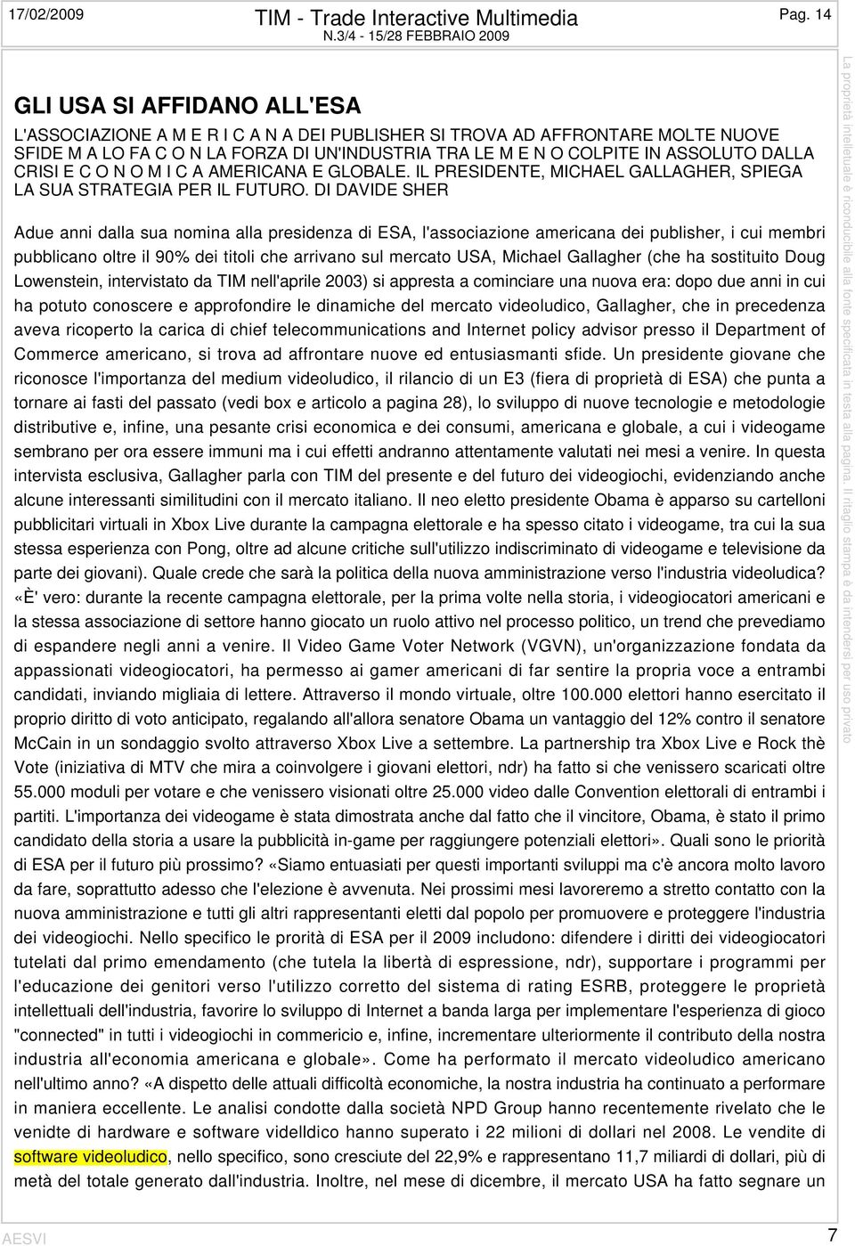 COLPITE IN ASSOLUTO DALLA CRISI E C O N O M I C A AMERICANA E GLOBALE. IL PRESIDENTE, MICHAEL GALLAGHER, SPIEGA LA SUA STRATEGIA PER IL FUTURO.