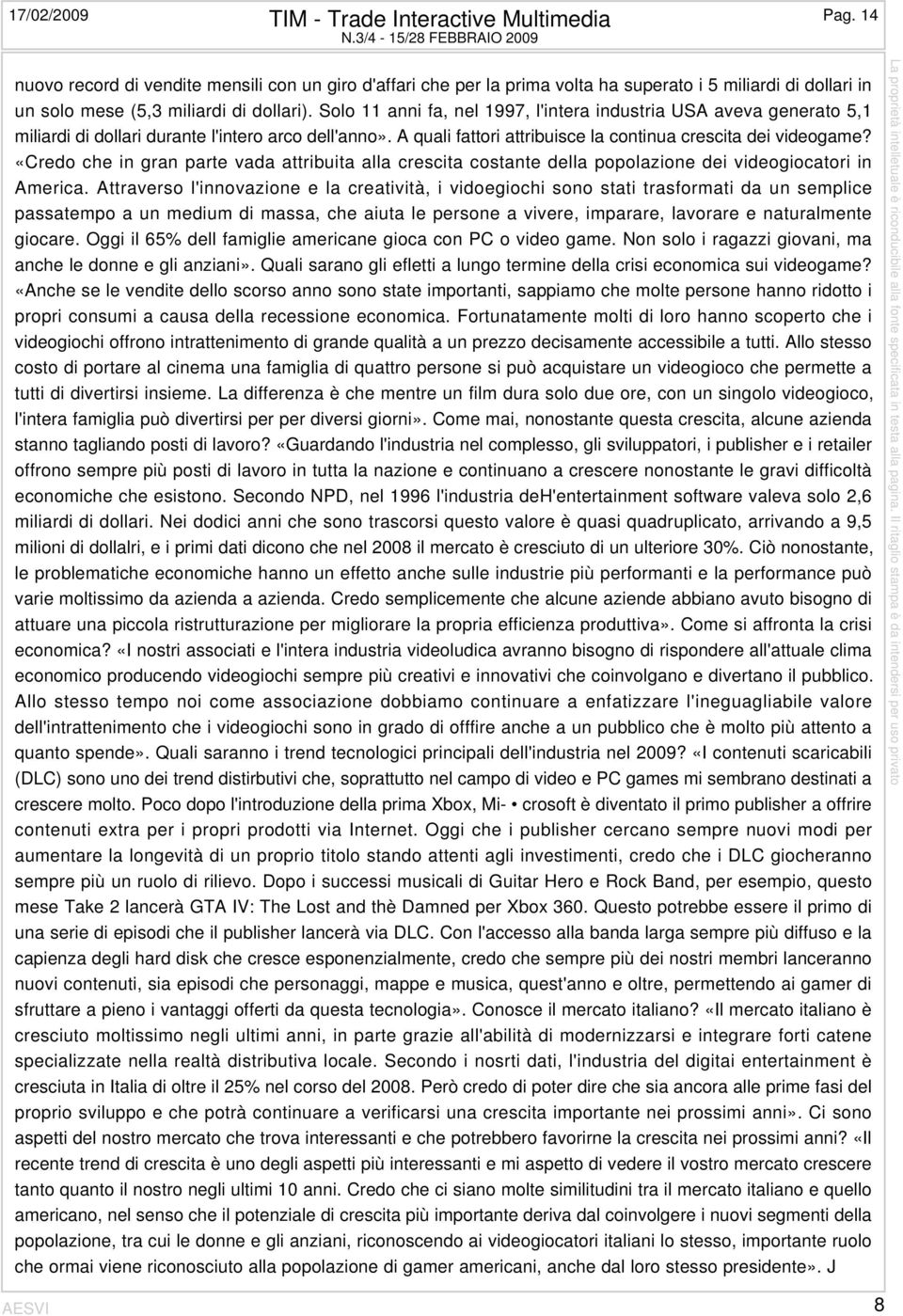 «Credo che in gran parte vada attribuita alla crescita costante della popolazione dei videogiocatori in America.