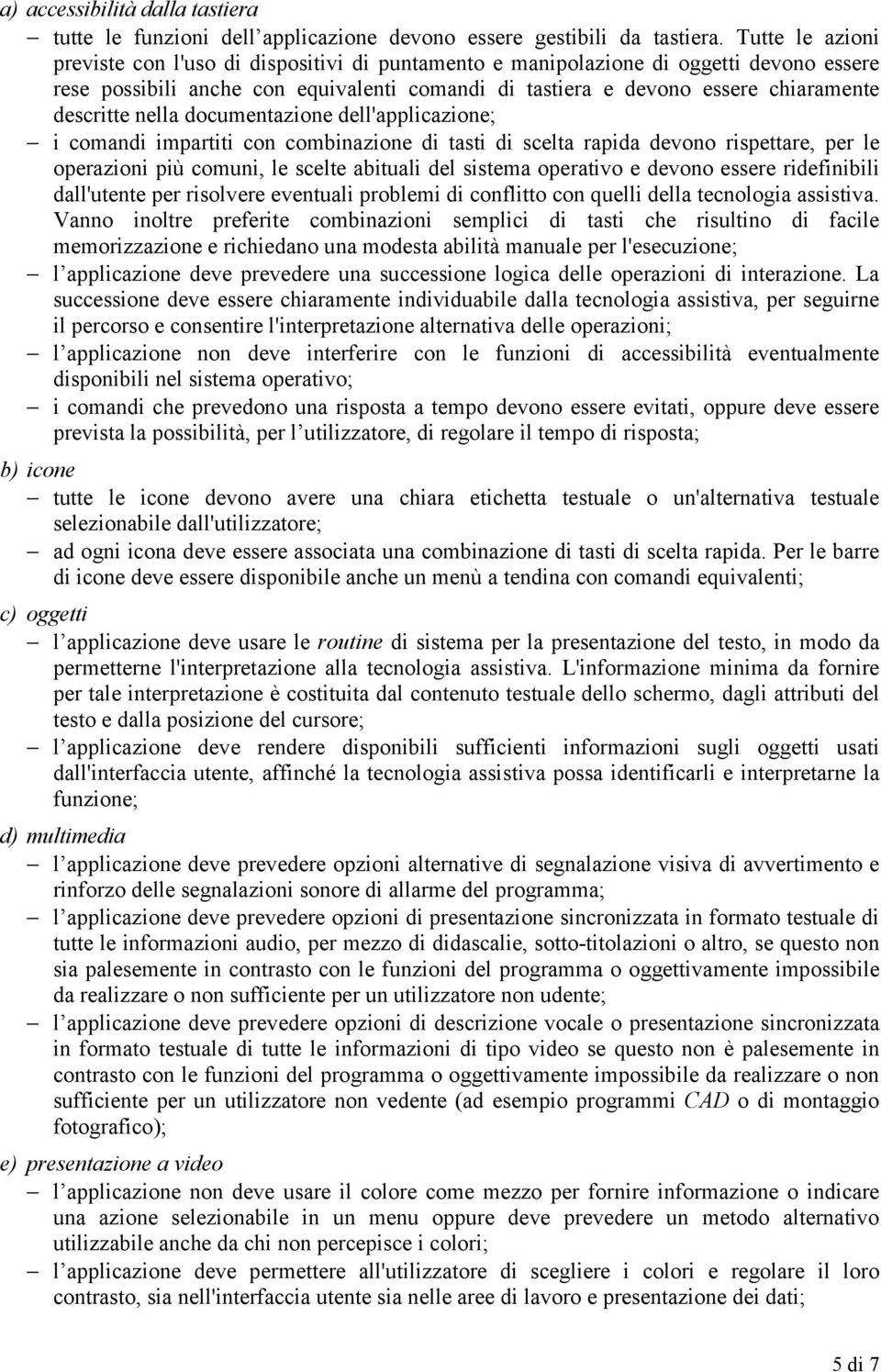 nella documentazione dell'applicazione; = i comandi impartiti con combinazione di tasti di scelta rapida devono rispettare, per le operazioni più comuni, le scelte abituali del sistema operativo e