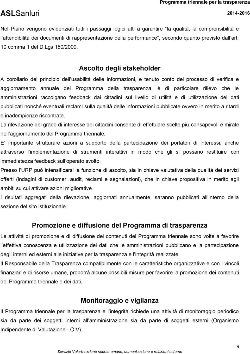 Ascolto degli stakeholder A corollario del principio dell usabilità delle informazioni, e tenuto conto del processo di verifica e aggiornamento annuale del Programma della trasparenza, è di