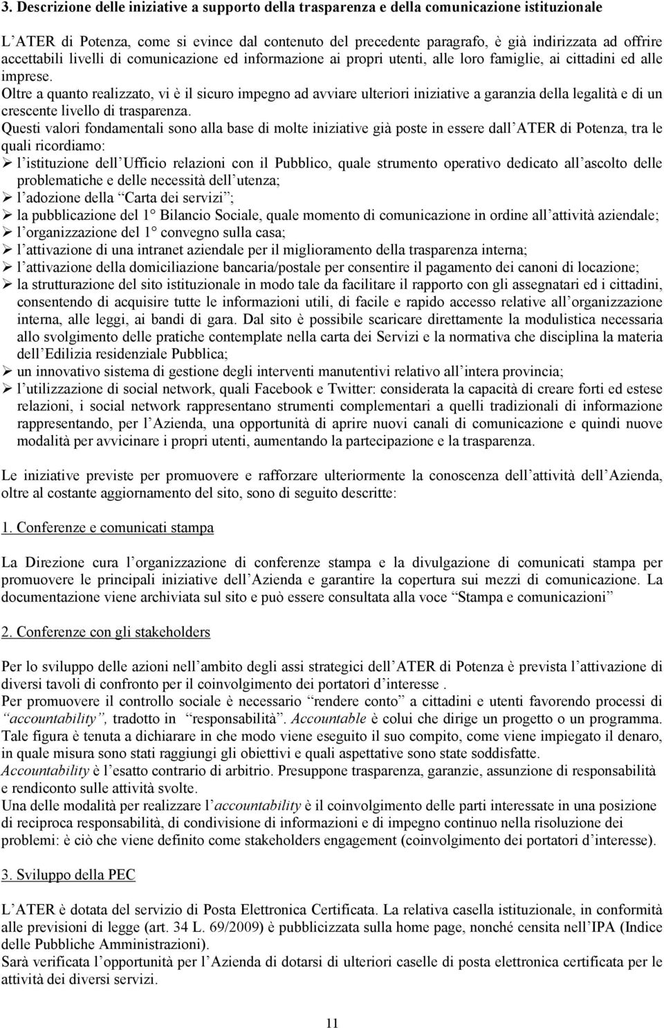 Oltre a quanto realizzato, vi è il sicuro impegno ad avviare ulteriori iniziative a garanzia della legalità e di un crescente livello di trasparenza.