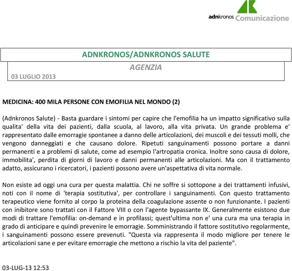 Un grande problema e' rappresentato dalle emorragie spontanee a danno delle articolazioni, dei muscoli e dei tessuti molli, che vengono danneggiati e che causano dolore.